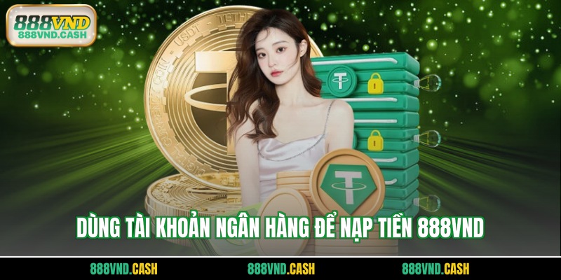 Dùng tài khoản ngân hàng để nạp tiền 888vnd
