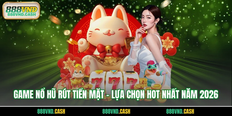 game nổ hũ rút tiền mặt