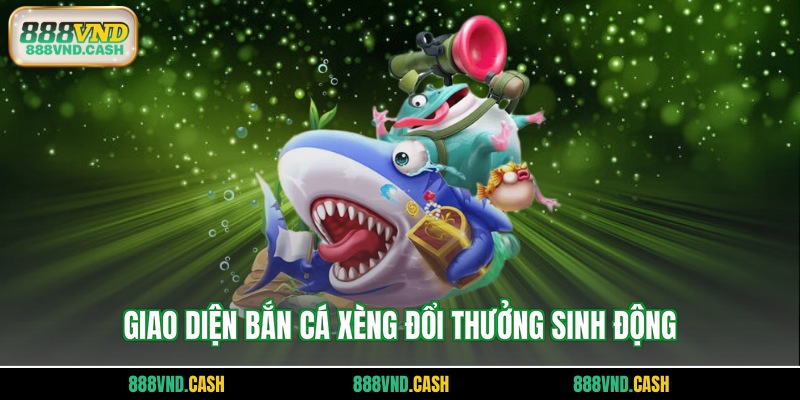 Giao diện bắn cá xèng đổi thưởng sinh động