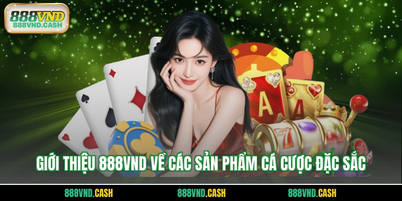 Giới thiệu 888VND về các sản phẩm cá cược đặc sắc