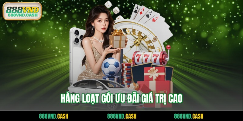 Hàng loạt gói ưu đãi giá trị cao