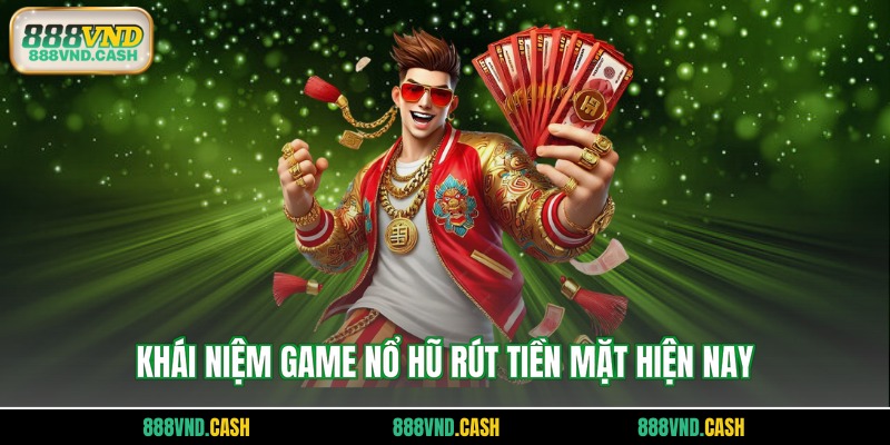 Khái niệm game nổ hũ rút tiền mặt hiện nay