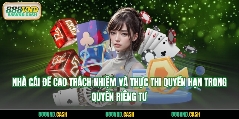 Nhà cái đề cao trách nhiệm và thực thi quyền hạn trong quyền riêng tư